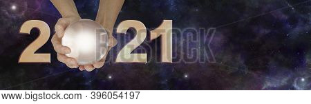 Crystal Ball Reading For 2021 - Female Hands Holding A Large Clear Crystal Ball Between 2 And 21 Mak
