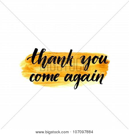 Thank you, come again. Calligraphy phrase handwritten on gold paint. Brush lettering for client serv