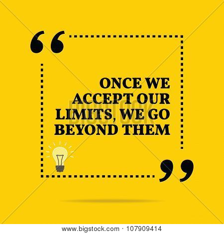 Inspirational Motivational Quote. Once We Accept Our Limits, We Go Beyond Them.