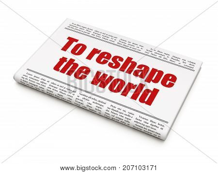 Politics concept: newspaper headline To reshape The world on White background, 3D rendering