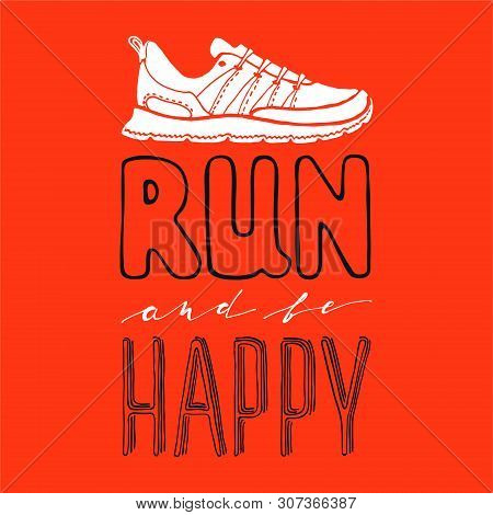 Run And Be Happy Lettering. Running Typography. Sport Motivation Quote. Motivational Poster For Gym,