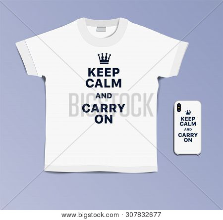 Keep Calm And Carry On. Print Text On T-shirt And Case For Mobile Phone. Creative Typography Motivat
