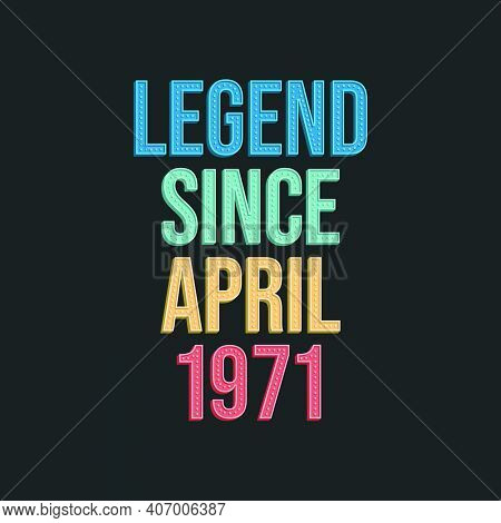 Legend Since April 1971 - Retro Vintage Birthday Typography Design For Tshirt