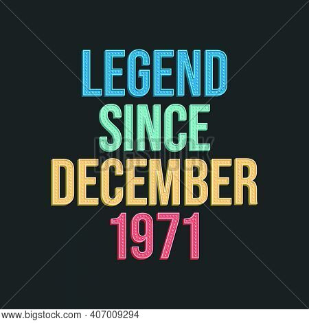 Legend Since December 1971 - Retro Vintage Birthday Typography Design For Tshirt