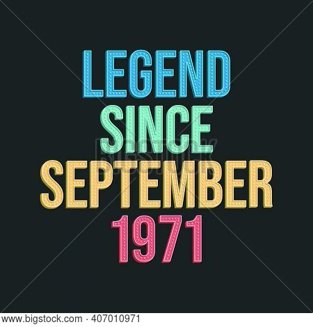 Legend Since September 1971 - Retro Vintage Birthday Typography Design For Tshirt