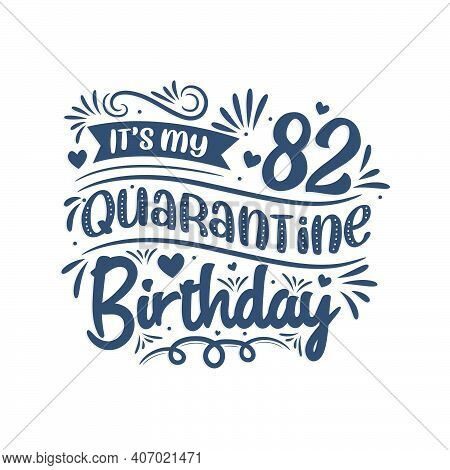 It's My 82nd Quarantine Birthday, 82 Years Birthday Design. 82nd Birthday Celebration On Quarantine.