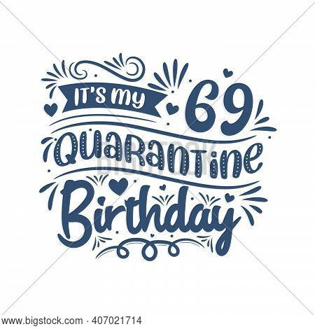 It's My 69 Quarantine Birthday, 69 Years Birthday Design. 69th Birthday Celebration On Quarantine.