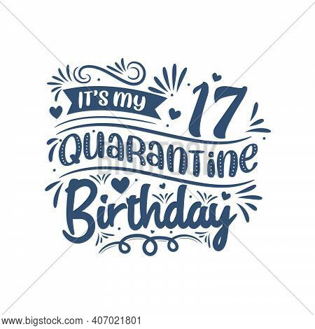 It's My 17 Quarantine Birthday, 17 Years Birthday Design. 17th Birthday Celebration On Quarantine.