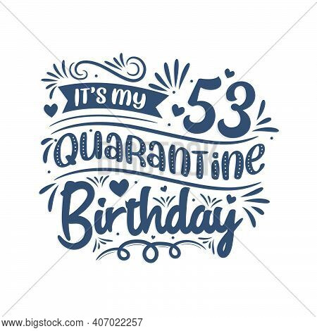 It's My 53rd Quarantine Birthday, 53 Years Birthday Design. 53rd Birthday Celebration On Quarantine.