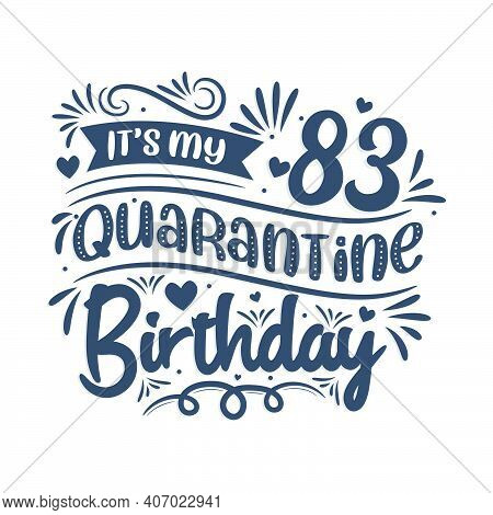 It's My 83rd Quarantine Birthday, 83 Years Birthday Design. 83rd Birthday Celebration On Quarantine.