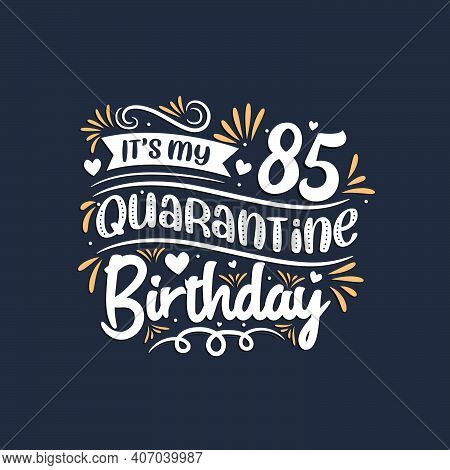 It's My 85 Quarantine Birthday, 85th Birthday Celebration On Quarantine.
