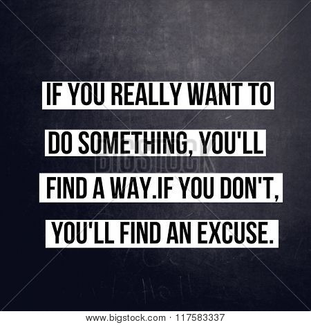 Inspirational Typographic Quote on black chalk board - If you really want to do something, you'll find a way. If you don't, you'll find an excuse.