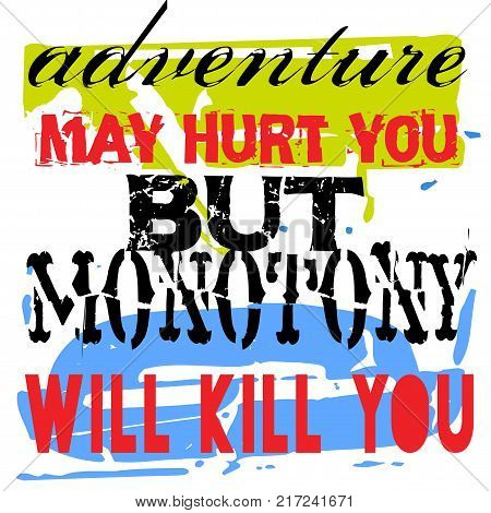 Adventure May Hurt You But Monotony Will Kill You. Creative typographic motivational poster.