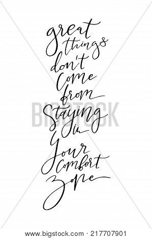 Hand drawn lettering. Ink illustration. Modern brush calligraphy. Isolated on white background. Great things don't come from staying the your comfort zone.