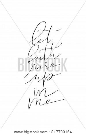 Hand drawn lettering. Ink illustration. Modern brush calligraphy. Isolated on white background. Let faith rise up in me.