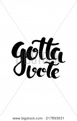 Hand drawn lettering. Ink illustration. Modern brush calligraphy. Isolated on white background. Gotta vote.