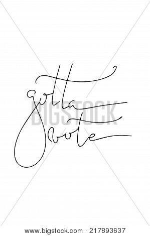 Hand drawn lettering. Ink illustration. Modern brush calligraphy. Isolated on white background. Gotta vote.
