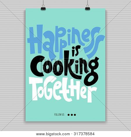 Happiness Is Cooking Together. Fun Poster With Quote About Cooking Made In Flat Style Vector. Modern