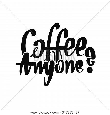 Coffee. Anyone? Handwritten Lettering. Printable Poster Art Sign For Menu And Bar Topics.