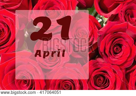 April 21th. Day Of 21 Month, Calendar Date. Natural Background Of Red Roses. A Bouquet Of Dark Red R