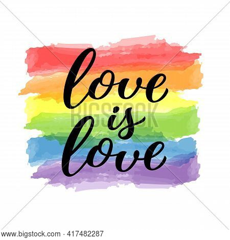 Love Is Love Hand Drawn Lettering Quote. Homosexuality Slogan On Watercolor Rainbow Background. Lgbt