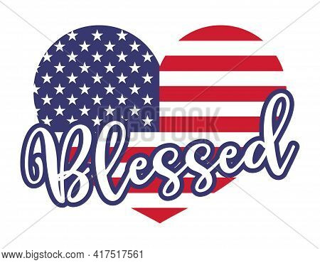 Blessed In Heart Shaped American Flag - Independence Day Usa With Motivational Text. Good For T-shir