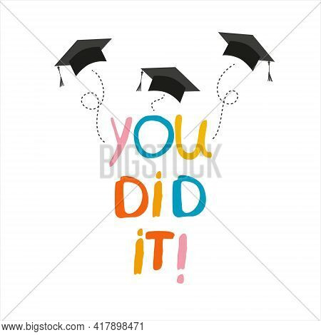 You Did It. Lettering Vector Concept Without Background. Graduate Cap Thrown Up. Congratulation Grad