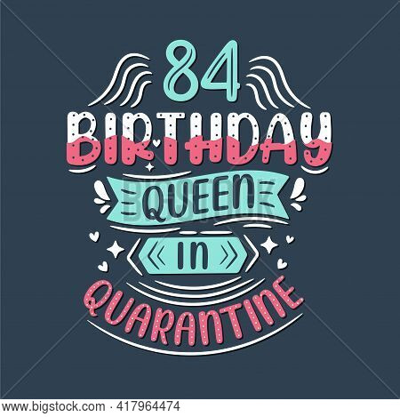 It's My 84 Quarantine Birthday. 84 Years Birthday Celebration In Quarantine.