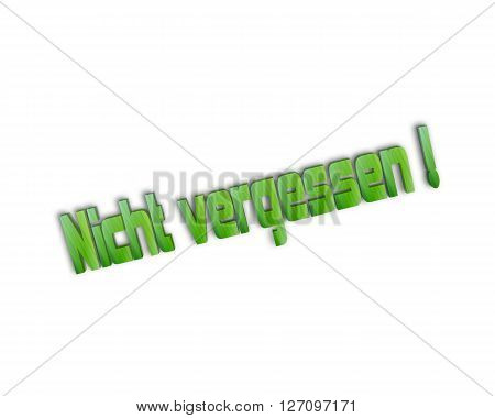 Nicht vergessen / Dont Forget - 3d word with reflection !