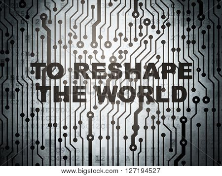Politics concept: circuit board with  word To reshape The world, 3D rendering