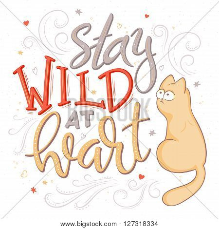 vector hand lettering quote - stay wild at heart - with cat and decorative elements - heart shapes, swirls and brunches. Design element for poster, postcard, t-shirt, notebook or mug.