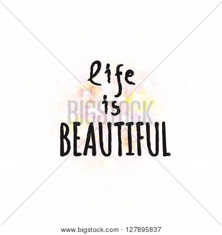 Life is beautiful. Calligraphy phrase with floral background