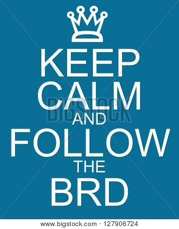 Keep Calm And Follow The Brd