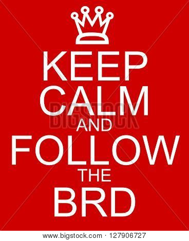 Keep Calm And Follow The Brd