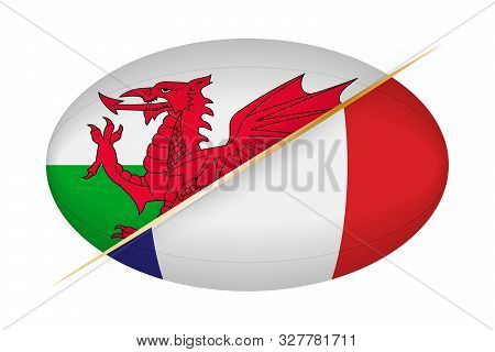Wales Versus France, Concept For Rugby Tournament. Vector Flags Stylized Rugby Ball.