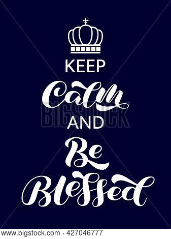 Keep Calm And Be Blessed Brush Lettering. Quote For Card Or Poster. Vector Illustration