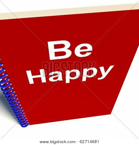 Be Happy Notebook Means Being Happier Or Merry