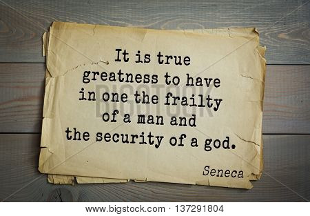 Quote of the Roman philosopher and poet Seneca (4 BC-65 AD). It is true greatness to have in one the frailty of a man and the security of a god. 