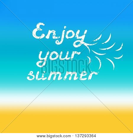 Enjoy your summer hand lettering. Calligraphy grunge style quote on blurred seaside background. Vector illustration.