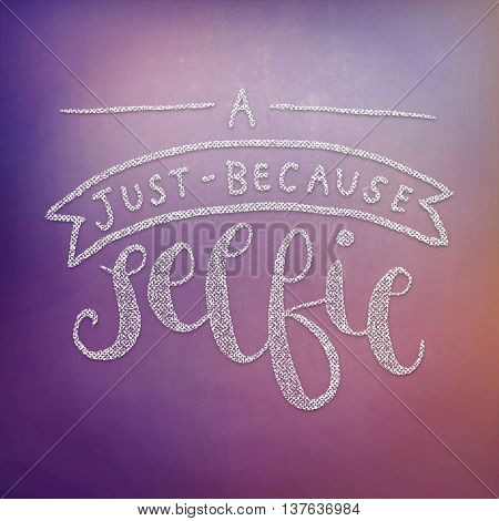 Motivational Quote on abstract color background - A just because Selfie