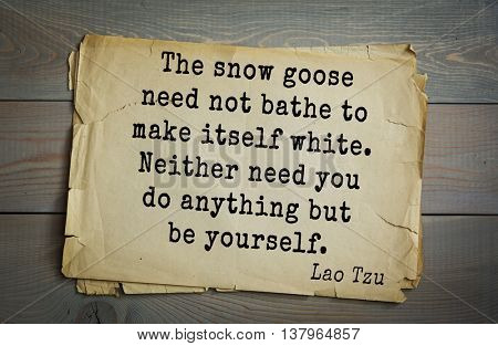 Lao Tzu (ancient Chinese philosopher VI-B BC. E) the citation. The snow goose need not bathe to make itself white. Neither need you do anything but be yourself.