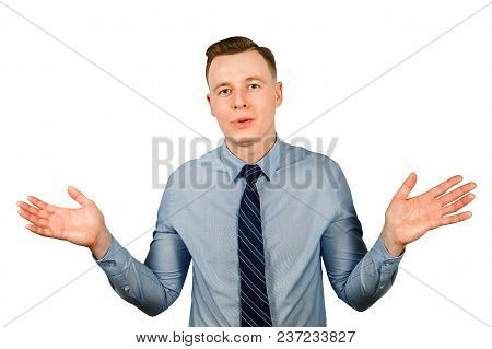 Young Businessman Dressed In Blue Shirt And Tie Spreads His Arms Out To The Sides In Bewilderment, I