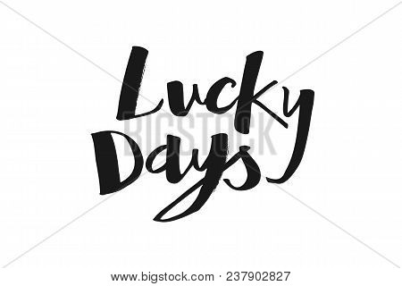 Lucky Days Lettering Handwritten Words. Will Be Perfect For T-shirts, Cards, Posters And Any Vacatio