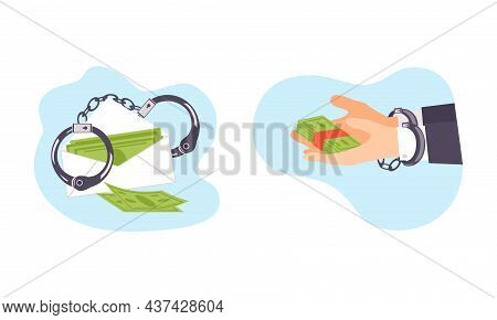 Human Hands In Handcuffs Holding Dishonest Money Vector Set