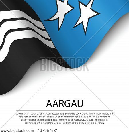 Waving Flag Of Aargau Is A Canton Of Switzerland On White Background. Banner Or Ribbon Vector Templa