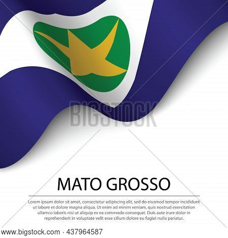 Waving Flag Of Mato Grosso Is A State Of Brazil On White Background. Banner Or Ribbon Vector Templat