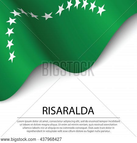 Waving Flag Of Risaralda Is A Region Of Colombia On White Background. Banner Or Ribbon Vector Templa