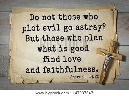 TOP-150 Bible Verses about Love.Do not those who plot evil go astray? But those who plan what is good find love and faithfulness. 