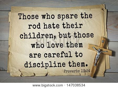 TOP-150 Bible Verses about Love.Those who spare the rod hate their children, but those who love them are careful to discipline them. 