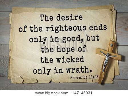 TOP- 100. Bible Verses about Hope.The desire of the righteous ends only in good, but the hope of the wicked only in wrath. 